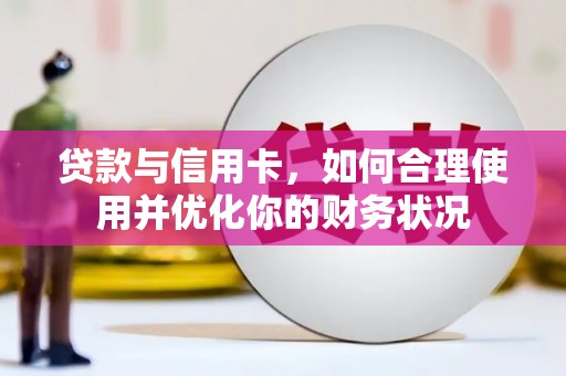 金牛贷款与信用卡，如何合理使用并优化你的财务状况