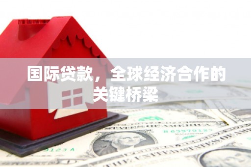 金牛国际贷款，全球经济合作的关键桥梁