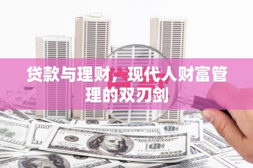 金牛贷款与理财，现代人财富管理的双刃剑