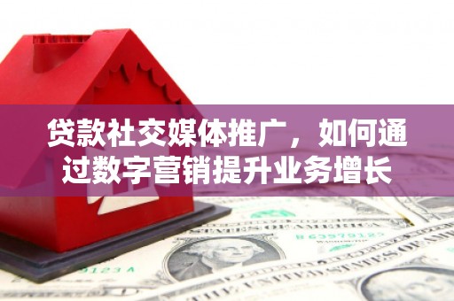 金牛贷款社交媒体推广，如何通过数字营销提升业务增长