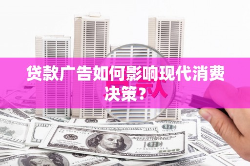 金牛贷款广告如何影响现代消费决策？