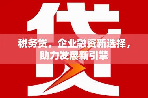 金牛税务贷，企业融资新选择，助力发展新引擎