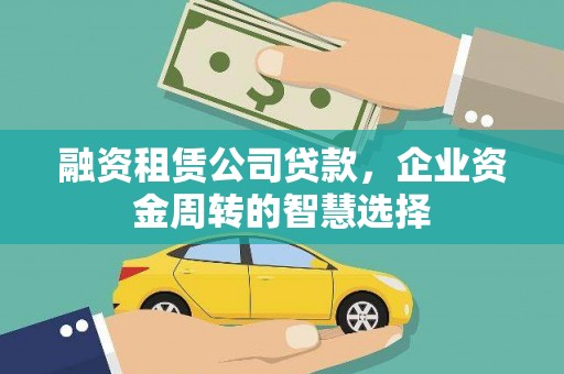 金牛融资租赁公司贷款，企业资金周转的智慧选择