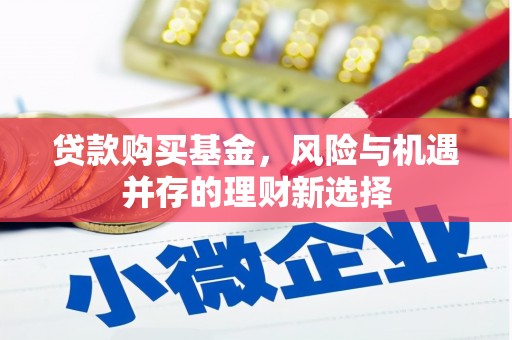 金牛贷款购买基金，风险与机遇并存的理财新选择