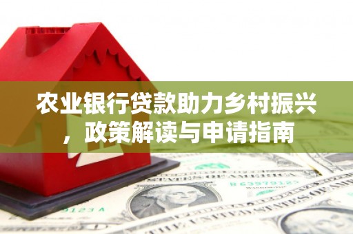 金牛农业银行贷款助力乡村振兴，政策解读与申请指南