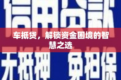 金牛车抵贷，解锁资金困境的智慧之选