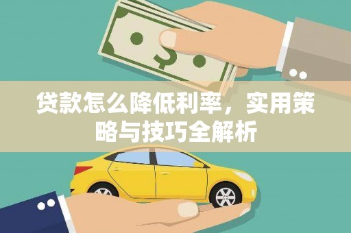 金牛贷款怎么降低利率，实用策略与技巧全解析