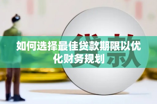 金牛如何选择最佳贷款期限以优化财务规划