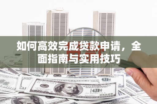 金牛如何高效完成贷款申请，全面指南与实用技巧