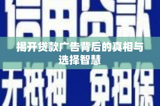 金牛揭开贷款广告背后的真相与选择智慧