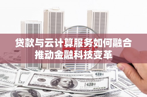 金牛贷款与云计算服务如何融合推动金融科技变革