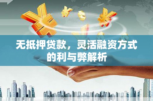 金牛无抵押贷款，灵活融资方式的利与弊解析