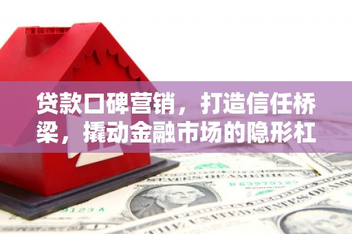 金牛贷款口碑营销，打造信任桥梁，撬动金融市场的隐形杠杆