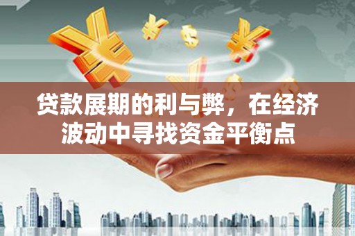 金牛贷款展期的利与弊，在经济波动中寻找资金平衡点
