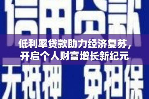 金牛低利率贷款助力经济复苏，开启个人财富增长新纪元