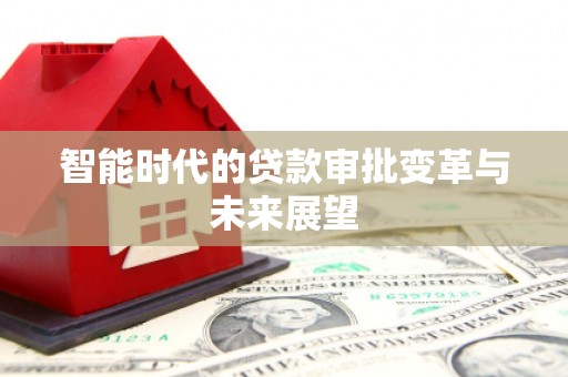 金牛智能时代的贷款审批变革与未来展望