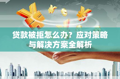 金牛贷款被拒怎么办？应对策略与解决方案全解析