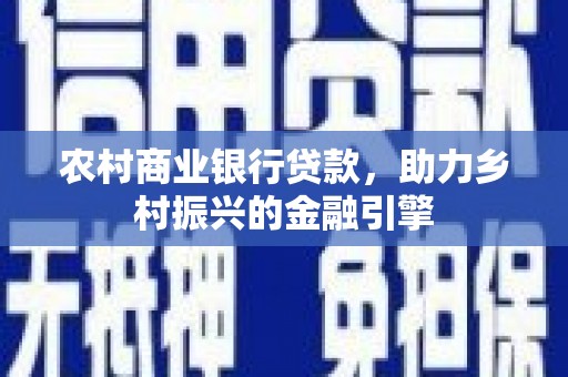 金牛农村商业银行贷款，助力乡村振兴的金融引擎